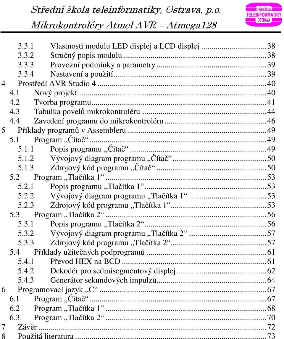 .. 49 5.1.2 Vývojový diagram programu Čítač... 50 5.1.3 Zdrojový kód programu Čítač... 50 5.2 Program Tlačítka 1... 53 5.2.1 Popis programu Tlačítka 1... 53 5.2.2 Vývojový diagram programu Tlačítka 1.