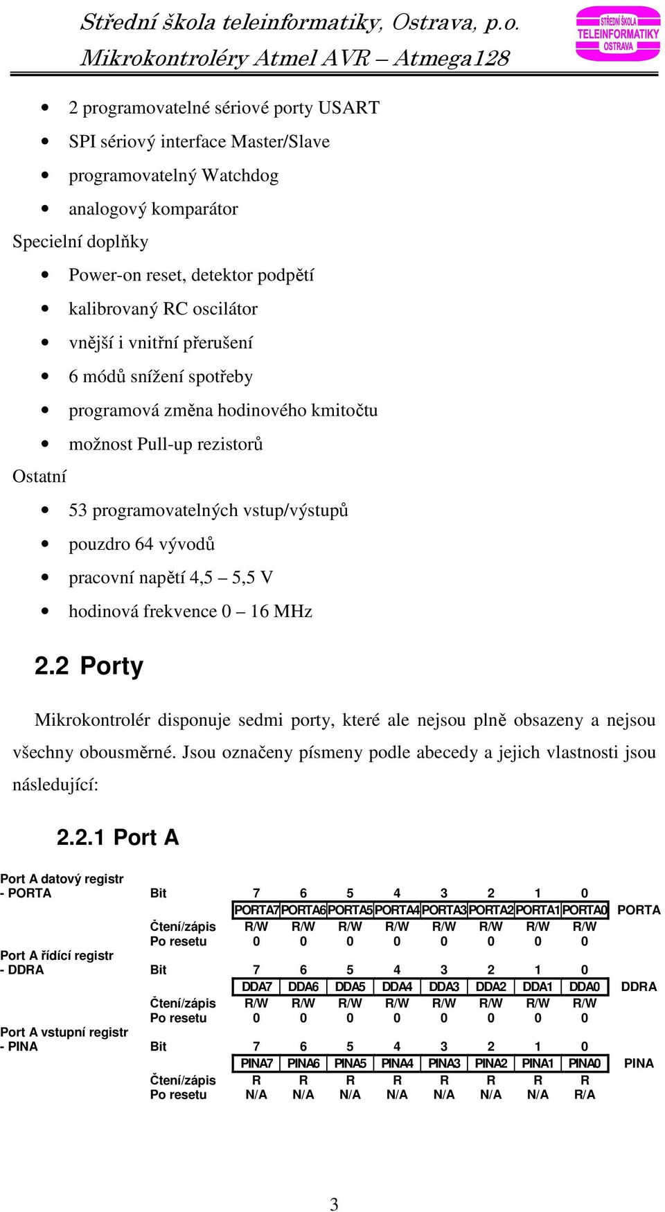 V hodinová frekvence 0 16 MHz 2.2 Porty Mikrokontrolér disponuje sedmi porty, které ale nejsou plně obsazeny a nejsou všechny obousměrné.