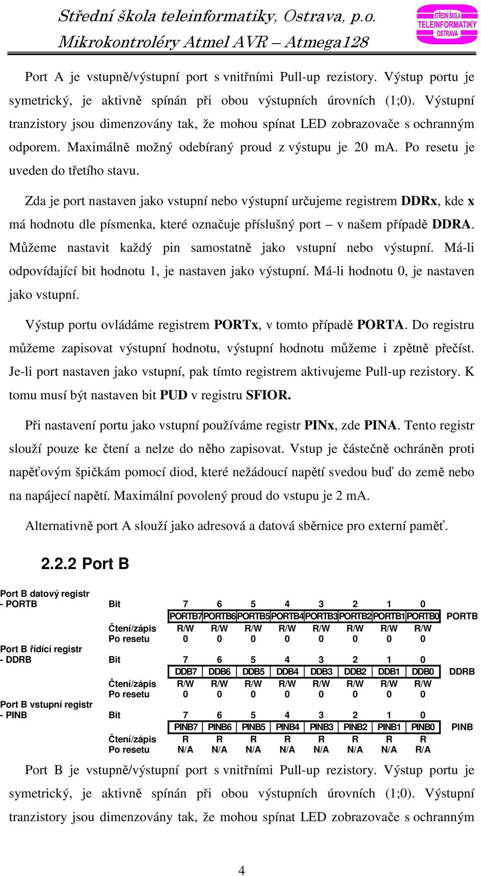 Zda je port nastaven jako vstupní nebo výstupní určujeme registrem DDRx, kde x má hodnotu dle písmenka, které označuje příslušný port v našem případě DDRA.