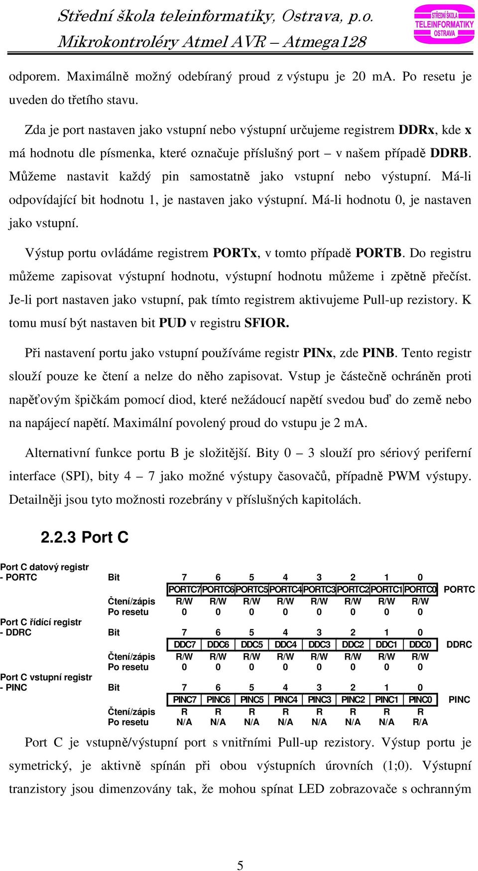 Můžeme nastavit každý pin samostatně jako vstupní nebo výstupní. Má-li odpovídající bit hodnotu 1, je nastaven jako výstupní. Má-li hodnotu 0, je nastaven jako vstupní.