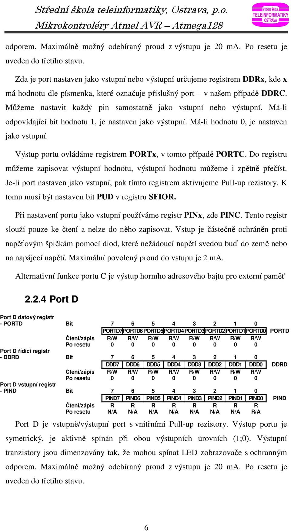 Můžeme nastavit každý pin samostatně jako vstupní nebo výstupní. Má-li odpovídající bit hodnotu 1, je nastaven jako výstupní. Má-li hodnotu 0, je nastaven jako vstupní.