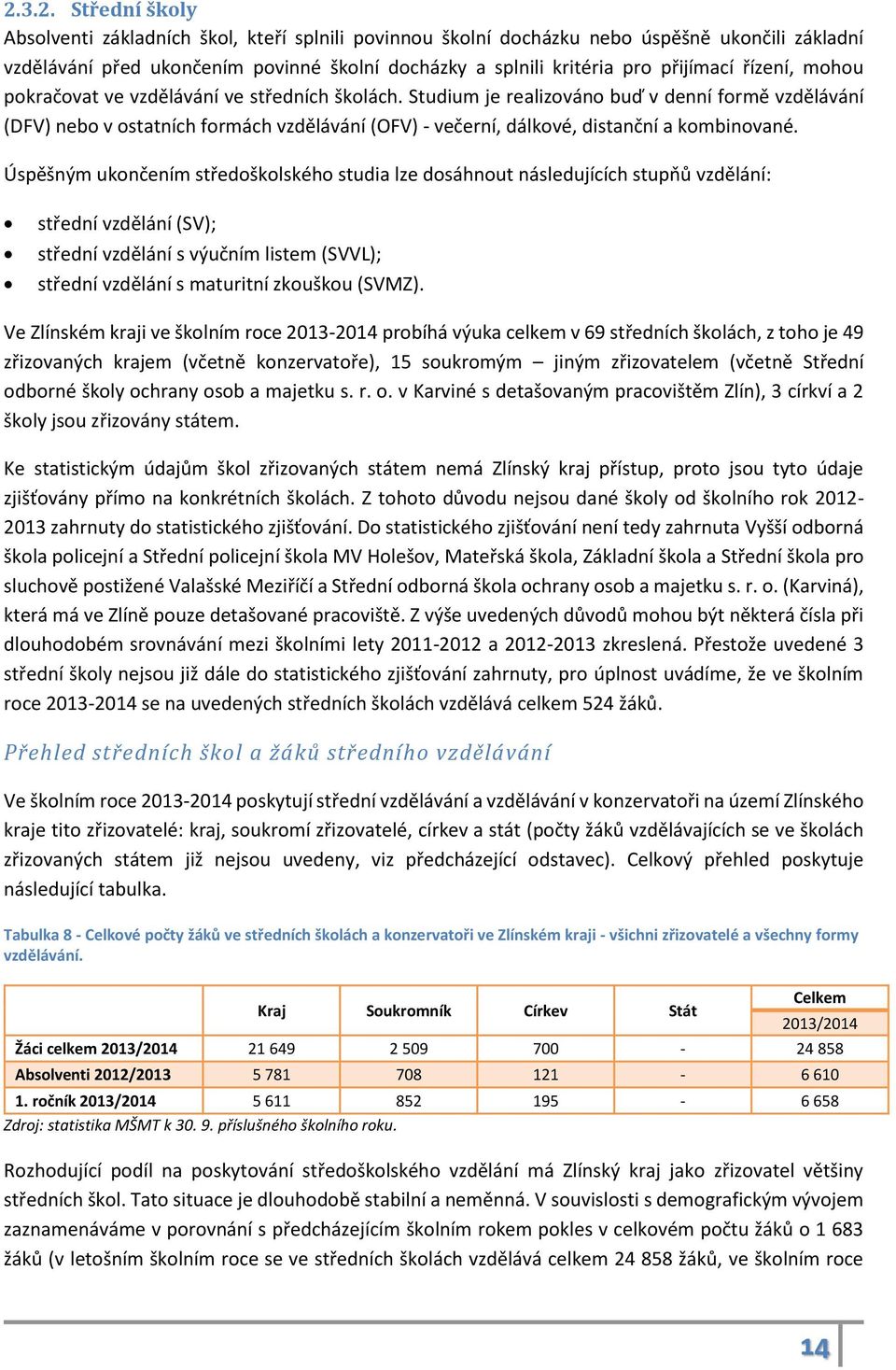 Studium je realizováno buď v denní formě vzdělávání (DFV) nebo v ostatních formách vzdělávání (OFV) - večerní, dálkové, distanční a kombinované.