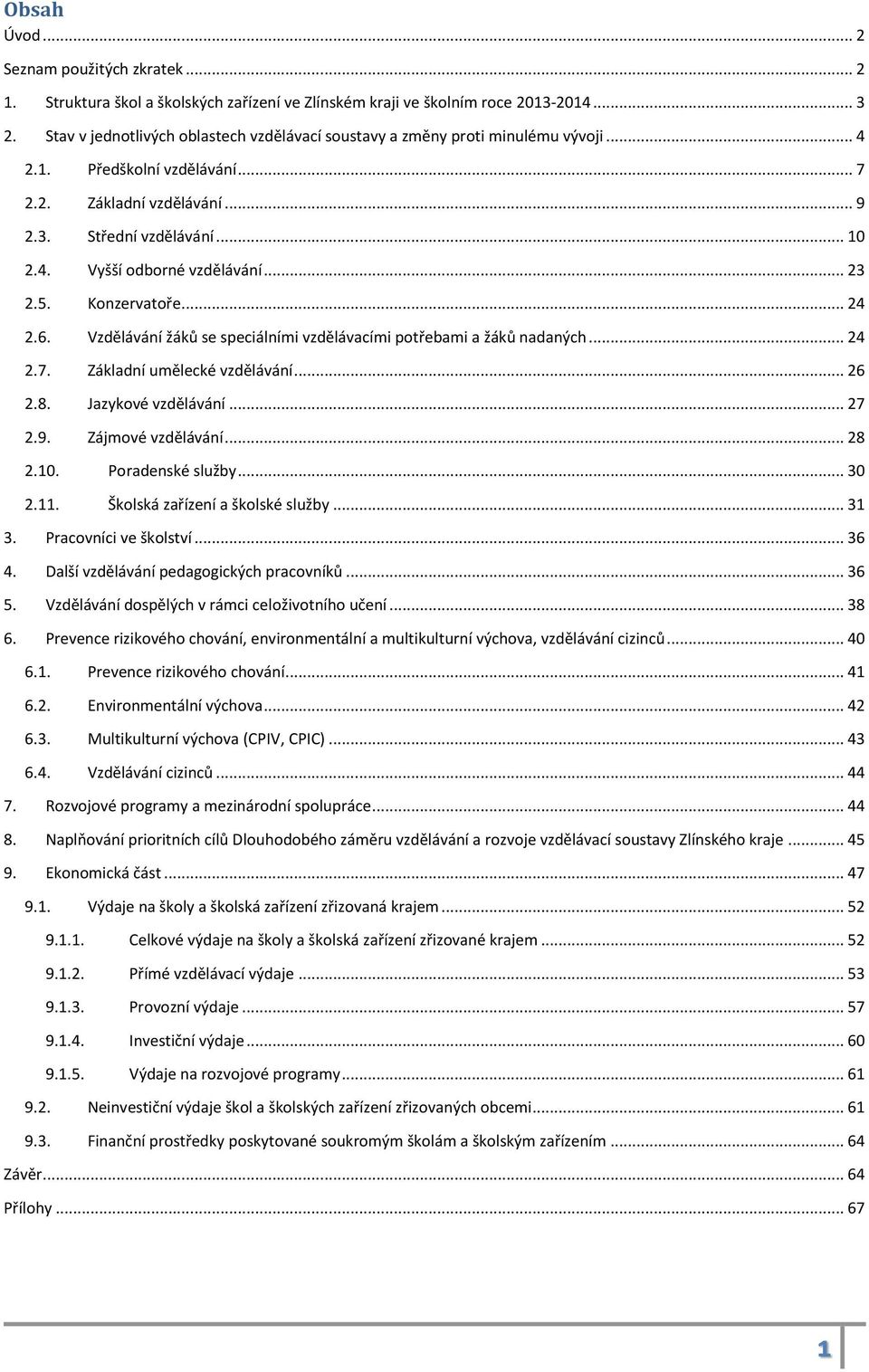 .. 23 2.5. Konzervatoře... 24 2.6. Vzdělávání žáků se speciálními vzdělávacími potřebami a žáků nadaných... 24 2.7. Základní umělecké vzdělávání... 26 2.8. Jazykové vzdělávání... 27 2.9.