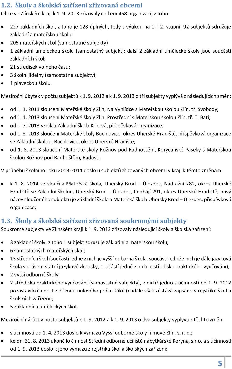 základních škol; 21 středisek volného času; 3 školní jídelny (samostatné subjekty); 1 plaveckou školu. Meziroční úbytek v počtu subjektů k 1. 9. 2012 a k 1. 9. 2013 o tři subjekty vyplývá z následujících změn: od 1.