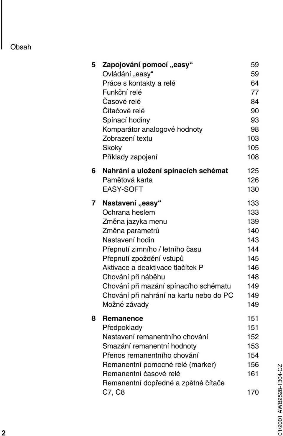 hodin 143 Přepnutí zimního / letního času 144 Přepnutí zpoždění vstupů 145 Aktivace a deaktivace tlačítek P 146 Chování při náběhu 148 Chování při mazání spínacího schématu 149 Chování při nahrání na