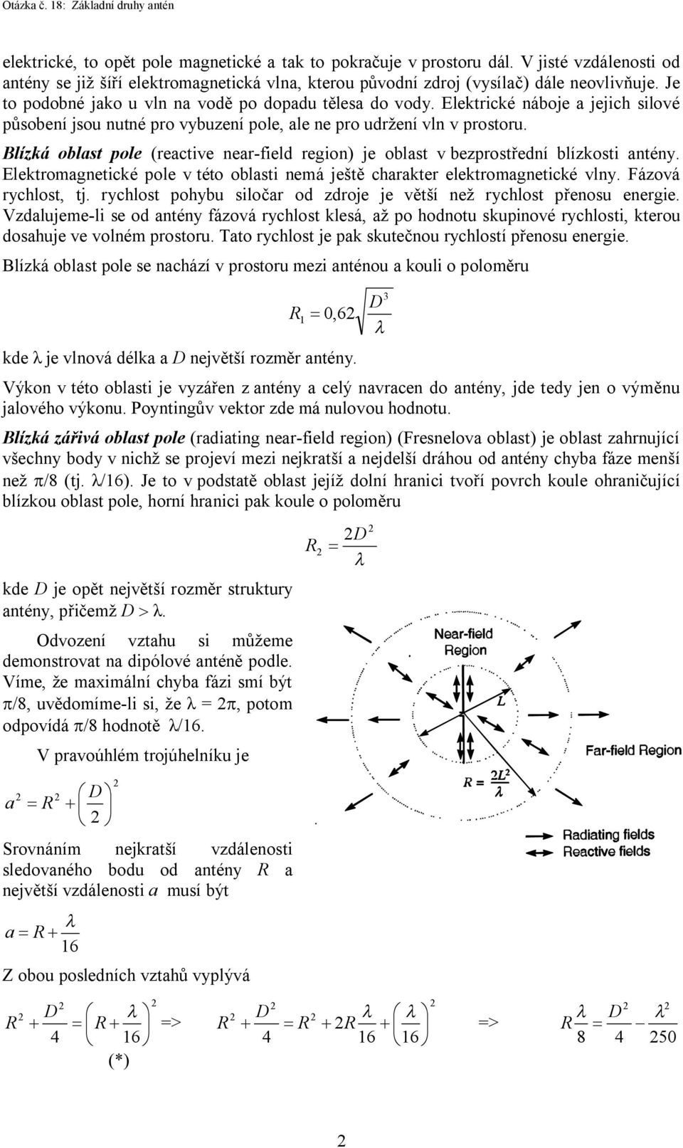 Eektrické náboje a jejich siové působení jsou nutné pro vybuzení poe, ae ne pro udržení vn v prostoru. Bízká obast poe (reactive near-fied region) je obast v bezprostřední bízkosti antény.