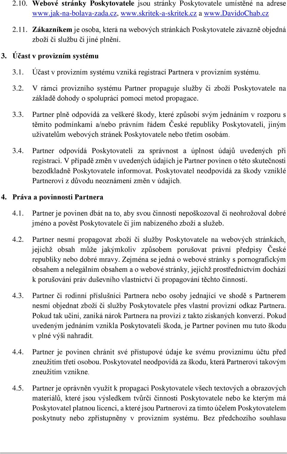 Účast v provizním systému vzniká registrací Partnera v provizním systému. 3.2.