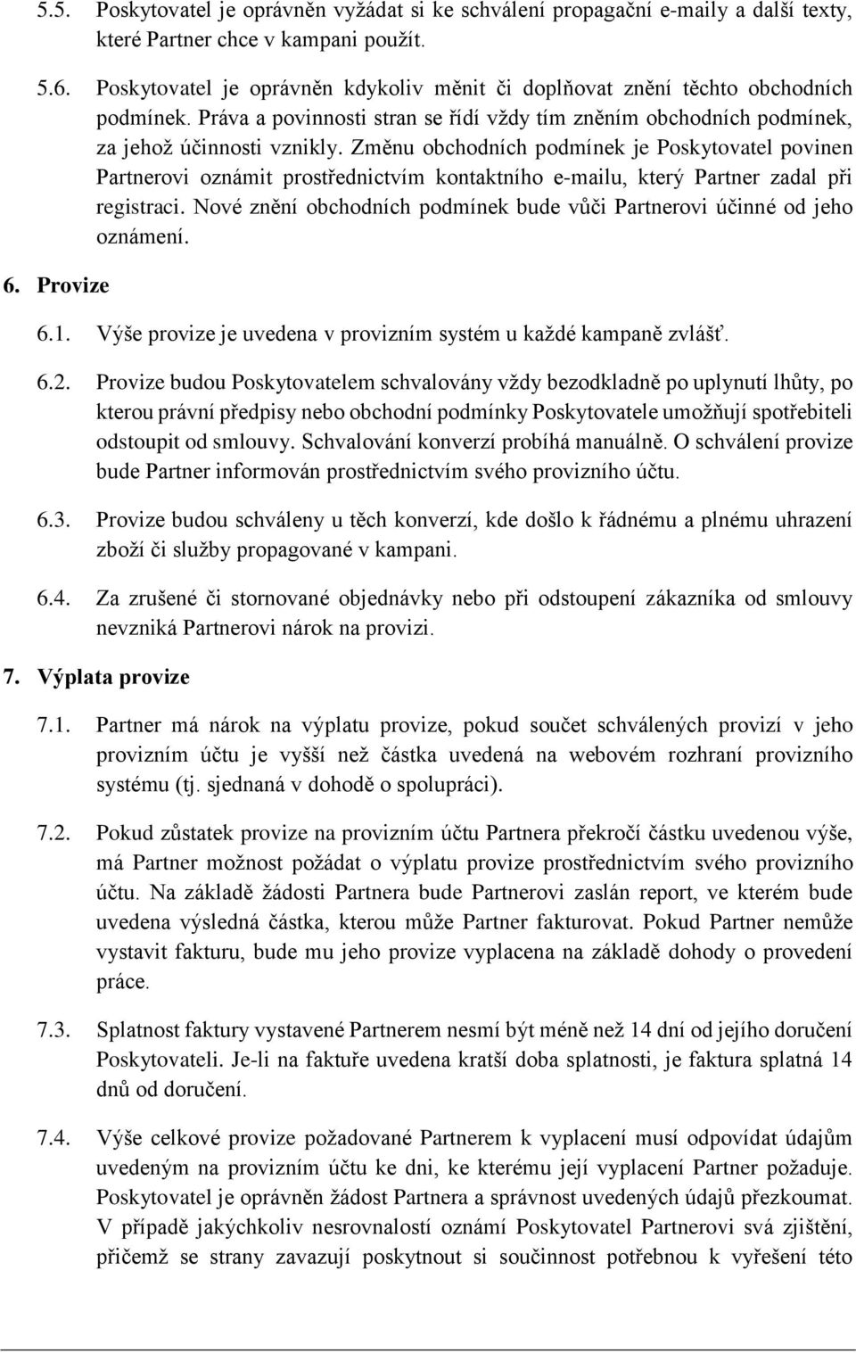 Změnu obchodních podmínek je Poskytovatel povinen Partnerovi oznámit prostřednictvím kontaktního e-mailu, který Partner zadal při registraci.