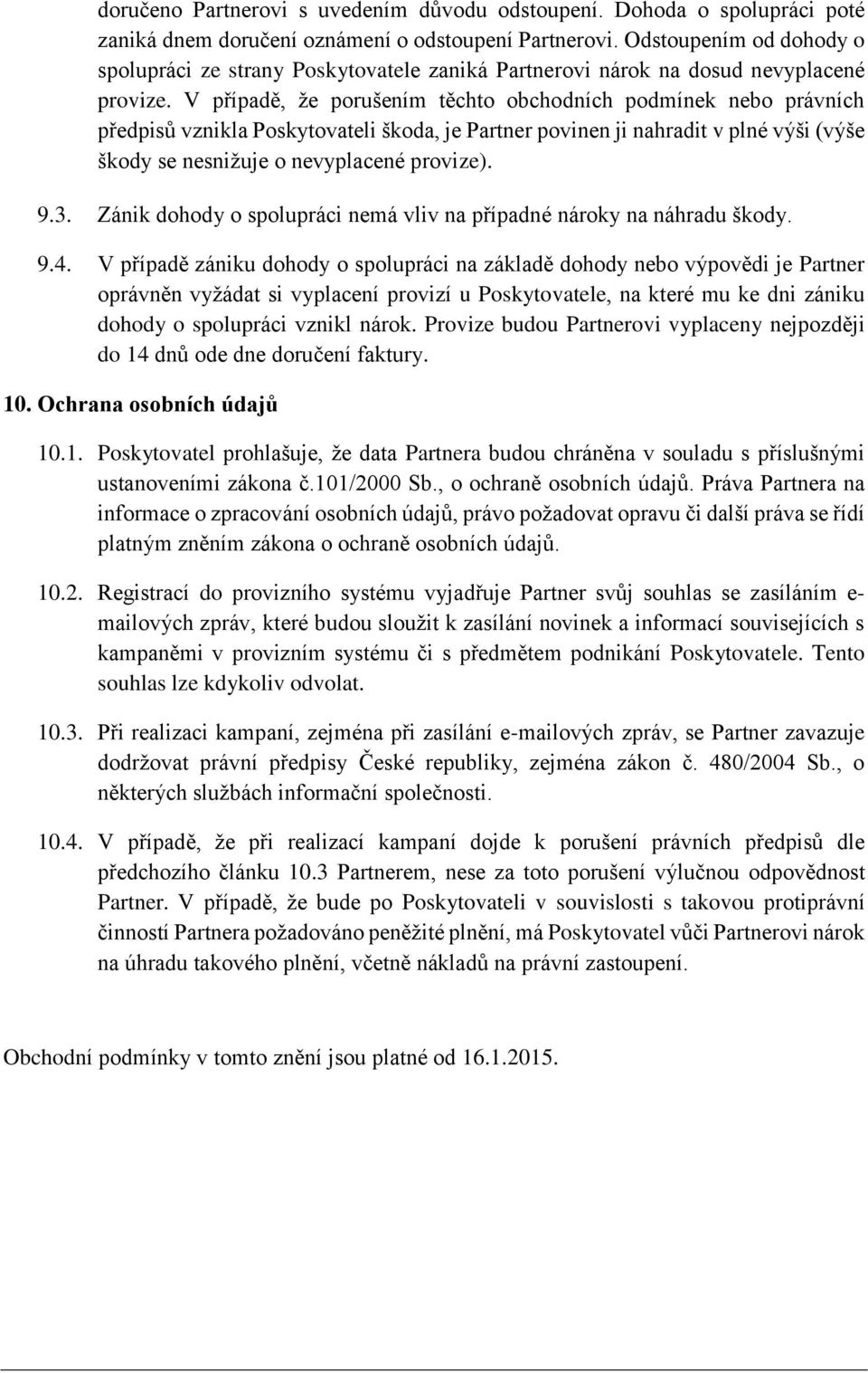 V případě, že porušením těchto obchodních podmínek nebo právních předpisů vznikla Poskytovateli škoda, je Partner povinen ji nahradit v plné výši (výše škody se nesnižuje o nevyplacené provize). 9.3.