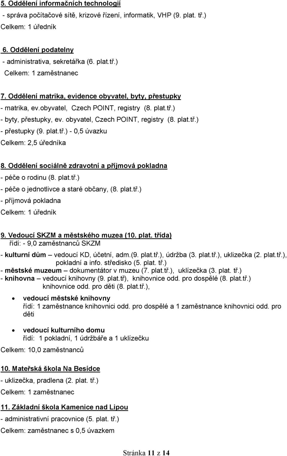 plat.tř.) - 0,5 úvazku Celkem: 2,5 úředníka 8. Oddělení sociálně zdravotní a příjmová pokladna - péče o rodinu (8. plat.tř.) - péče o jednotlivce a staré občany, (8. plat.tř.) - příjmová pokladna Celkem: úředník 9.