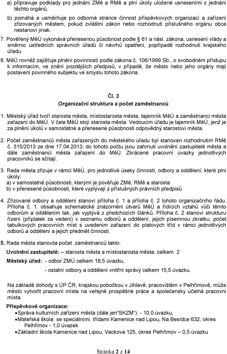 zákona, usnesení vlády a směrnic ústředních správních úřadů či návrhů opatření, popřípadě rozhodnutí krajského úřadu. 8. MěÚ rovněž zajišťuje plnění povinností podle zákona č. 06/999 Sb.