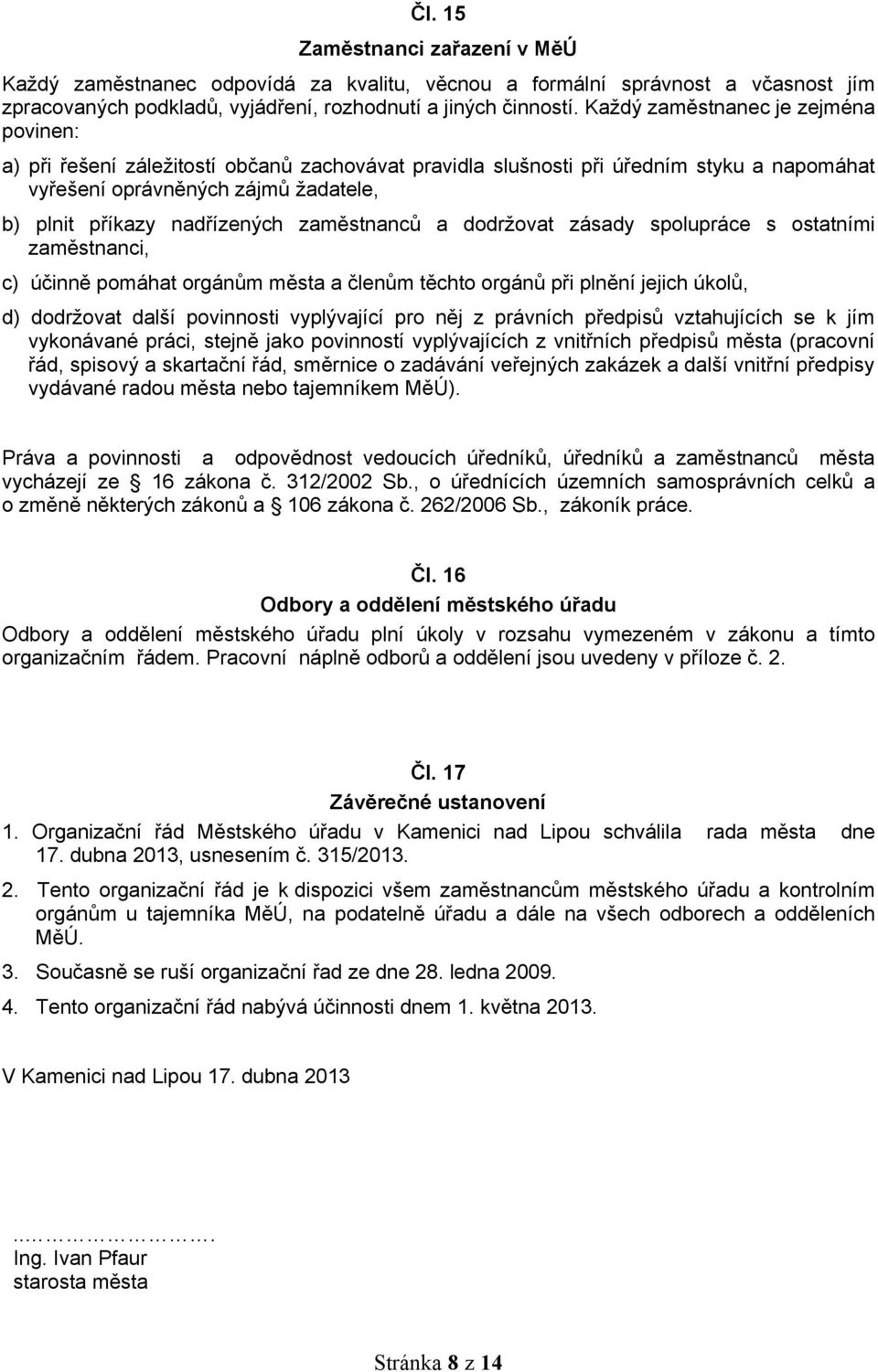 zaměstnanců a dodržovat zásady spolupráce s ostatními zaměstnanci, c) účinně pomáhat orgánům města a členům těchto orgánů při plnění jejich úkolů, d) dodržovat další povinnosti vyplývající pro něj z