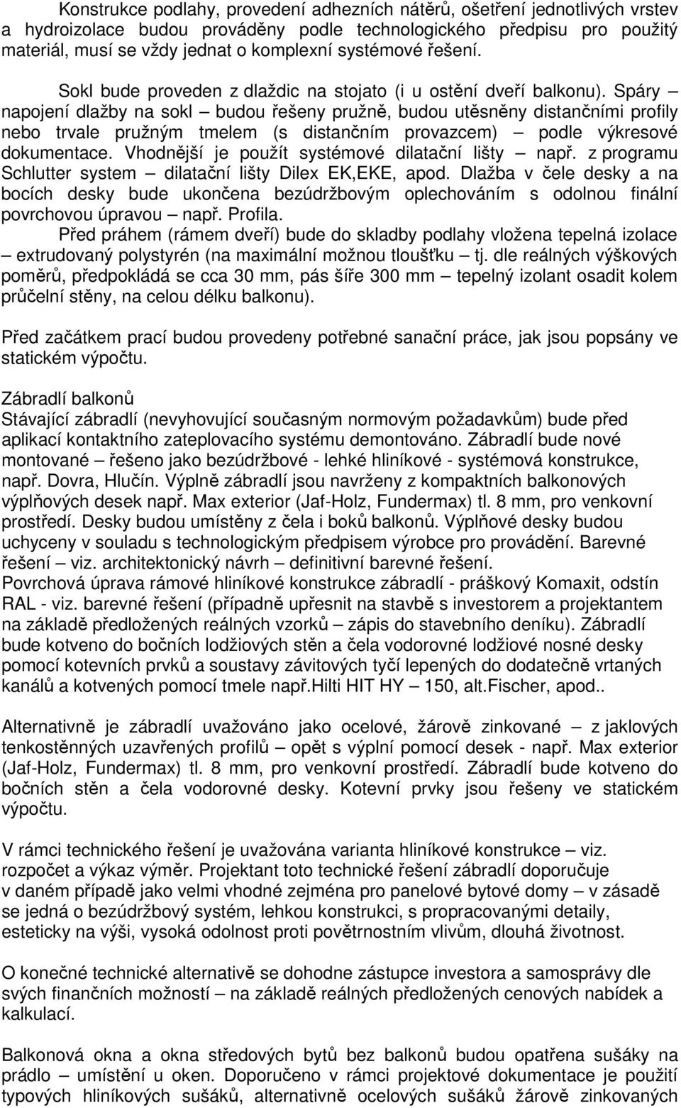 Spáry napojení dlažby na sokl budou řešeny pružně, budou utěsněny distančními profily nebo trvale pružným tmelem (s distančním provazcem) podle výkresové dokumentace.