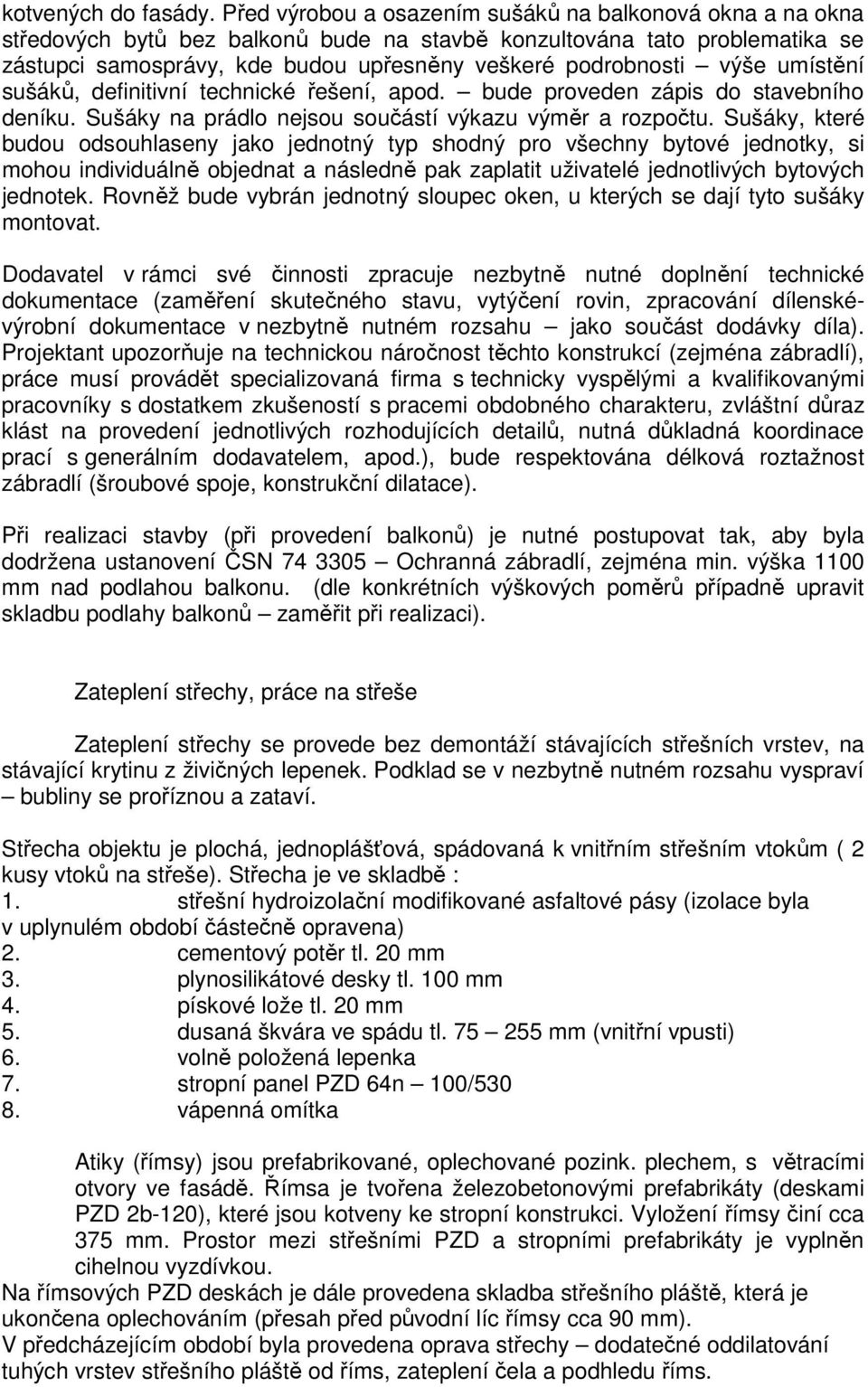 výše umístění sušáků, definitivní technické řešení, apod. bude proveden zápis do stavebního deníku. Sušáky na prádlo nejsou součástí výkazu výměr a rozpočtu.