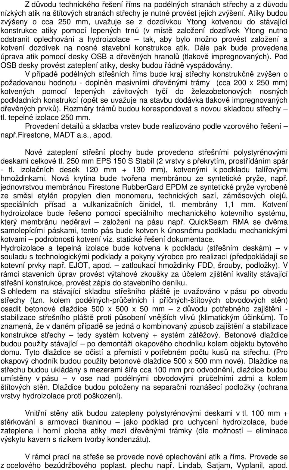 tak, aby bylo možno provést založení a kotvení dozdívek na nosné stavební konstrukce atik. Dále pak bude provedena úprava atik pomocí desky OSB a dřevěných hranolů (tlakově impregnovaných).