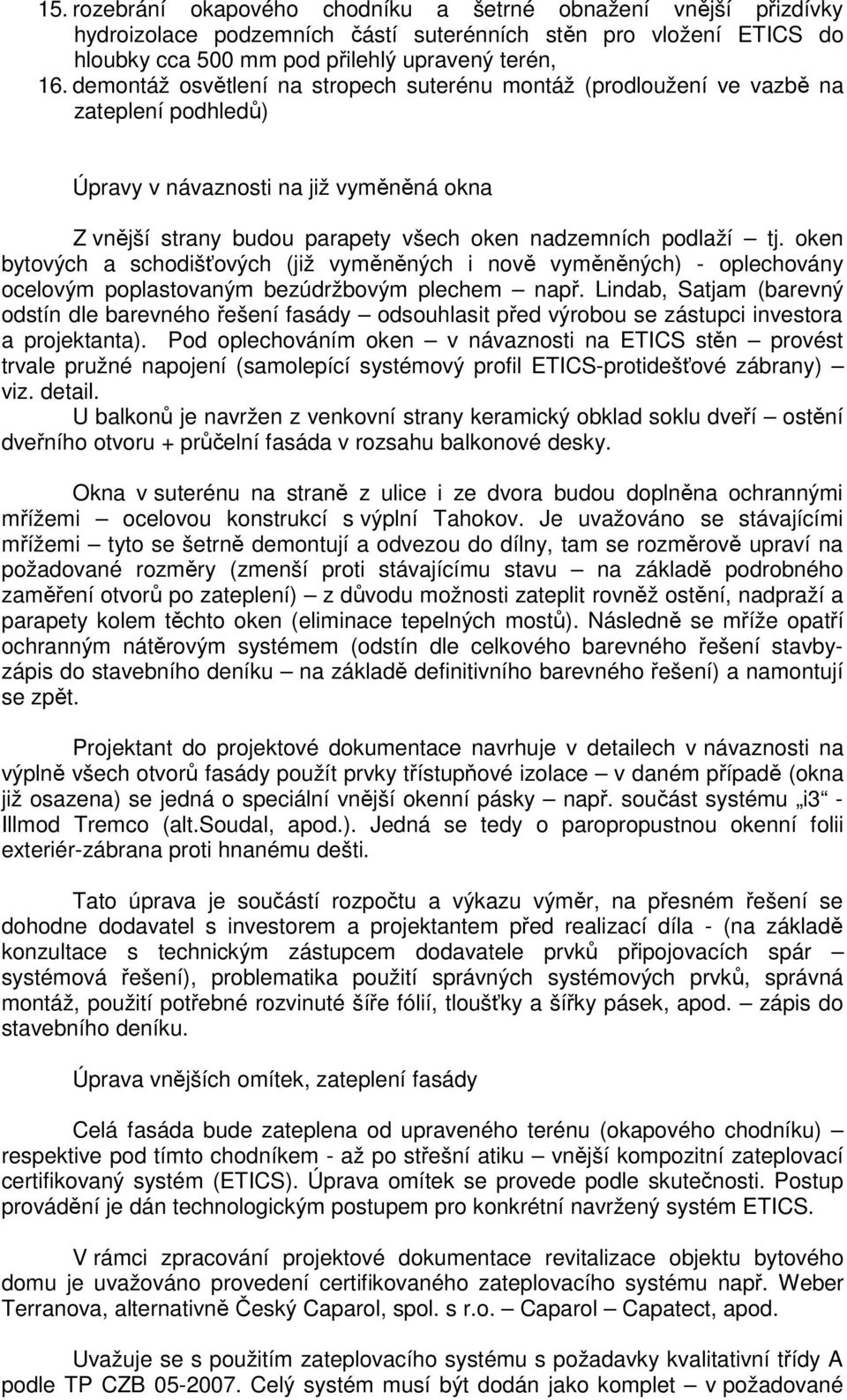oken bytových a schodišťových (již vyměněných i nově vyměněných) - oplechovány ocelovým poplastovaným bezúdržbovým plechem např.