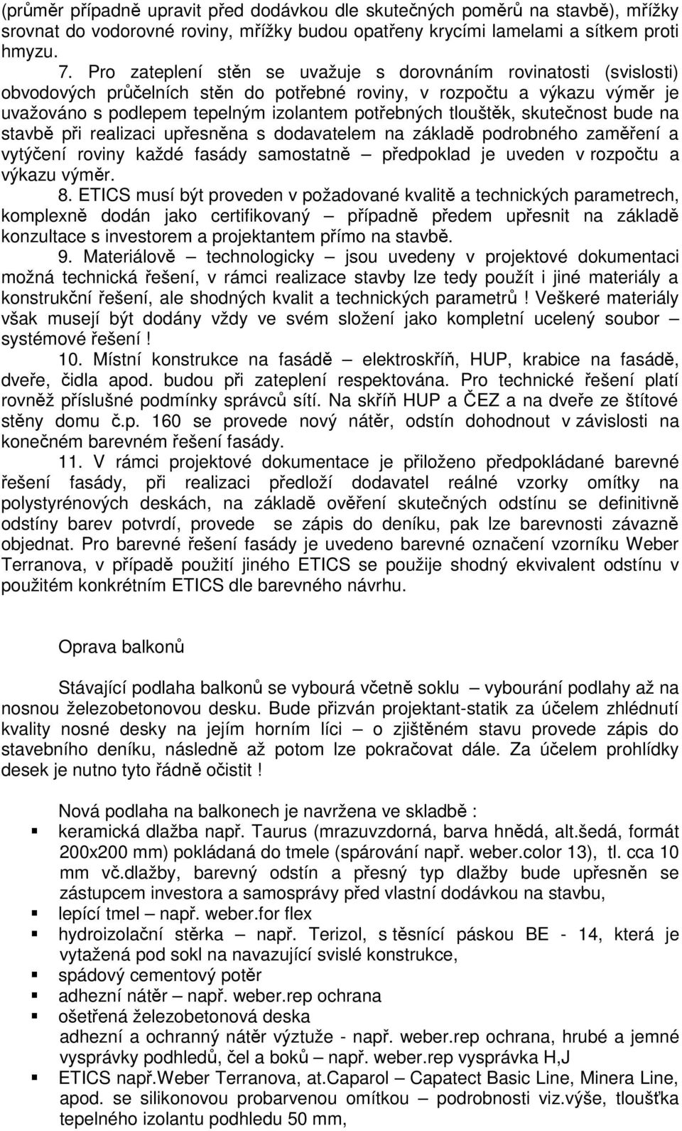tlouštěk, skutečnost bude na stavbě při realizaci upřesněna s dodavatelem na základě podrobného zaměření a vytýčení roviny každé fasády samostatně předpoklad je uveden v rozpočtu a výkazu výměr. 8.
