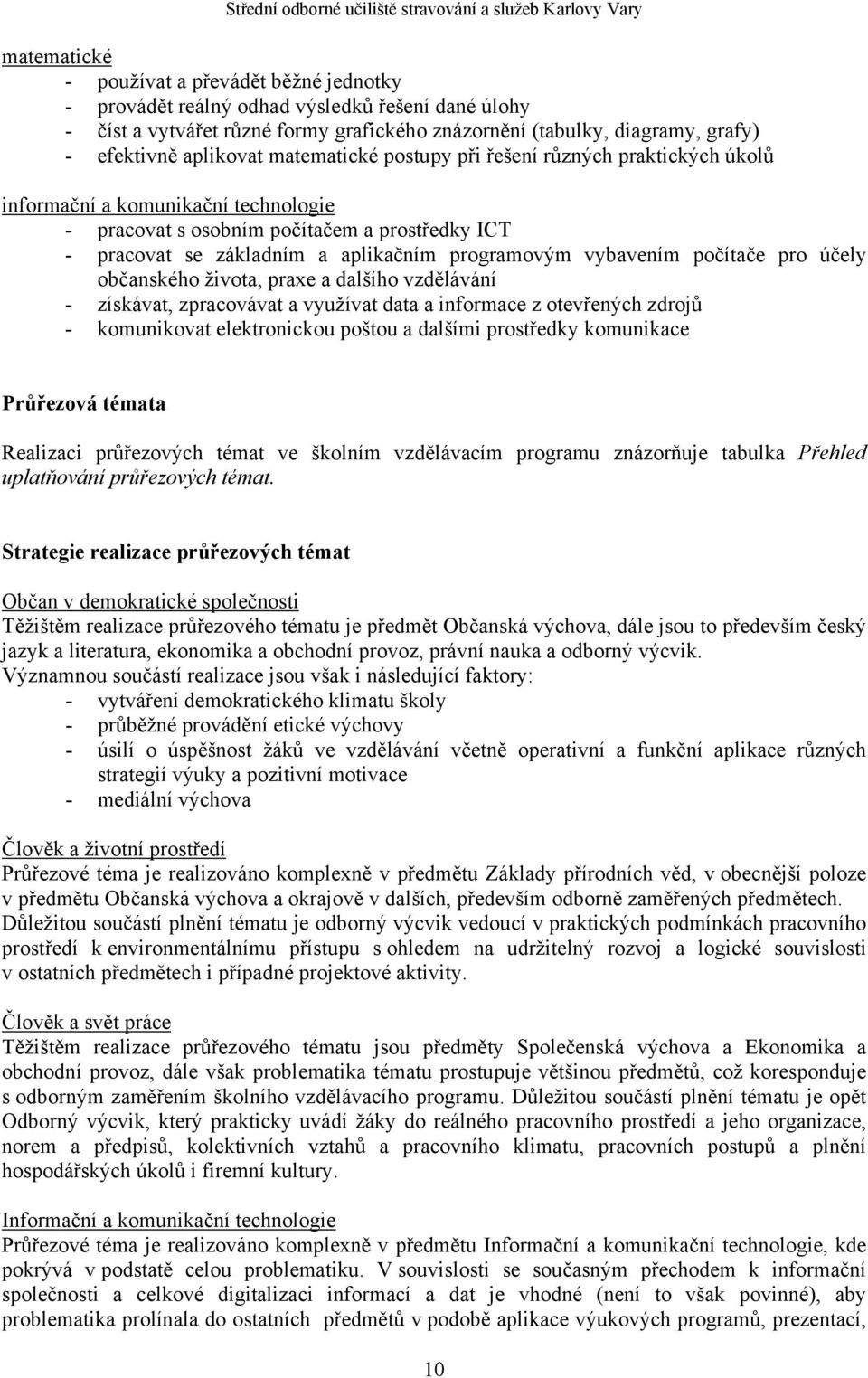 programovým vybavením počítače pro účely občanského života, praxe a dalšího vzdělávání - získávat, zpracovávat a využívat data a informace z otevřených zdrojů - komunikovat elektronickou poštou a