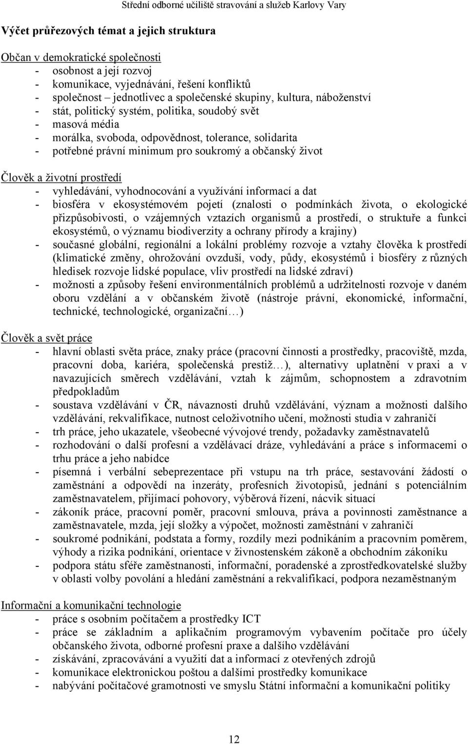 potřebné právní minimum pro soukromý a občanský život Člověk a životní prostředí - vyhledávání, vyhodnocování a využívání informací a dat - biosféra v ekosystémovém pojetí (znalosti o podmínkách