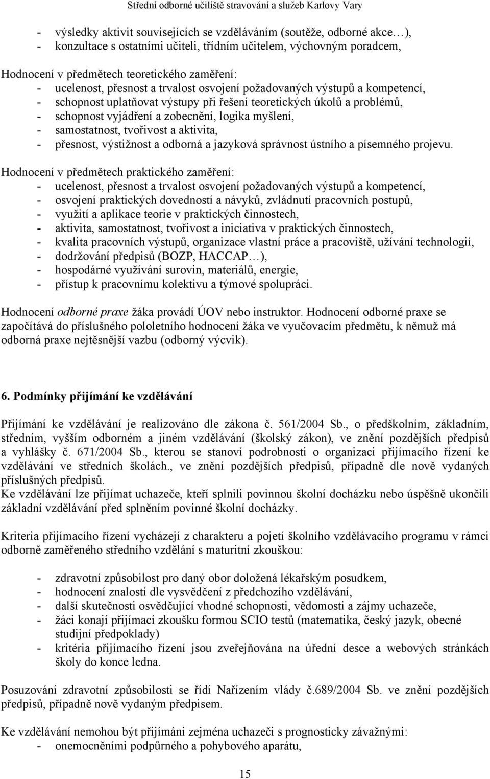 - samostatnost, tvořivost a aktivita, - přesnost, výstižnost a odborná a jazyková správnost ústního a písemného projevu.
