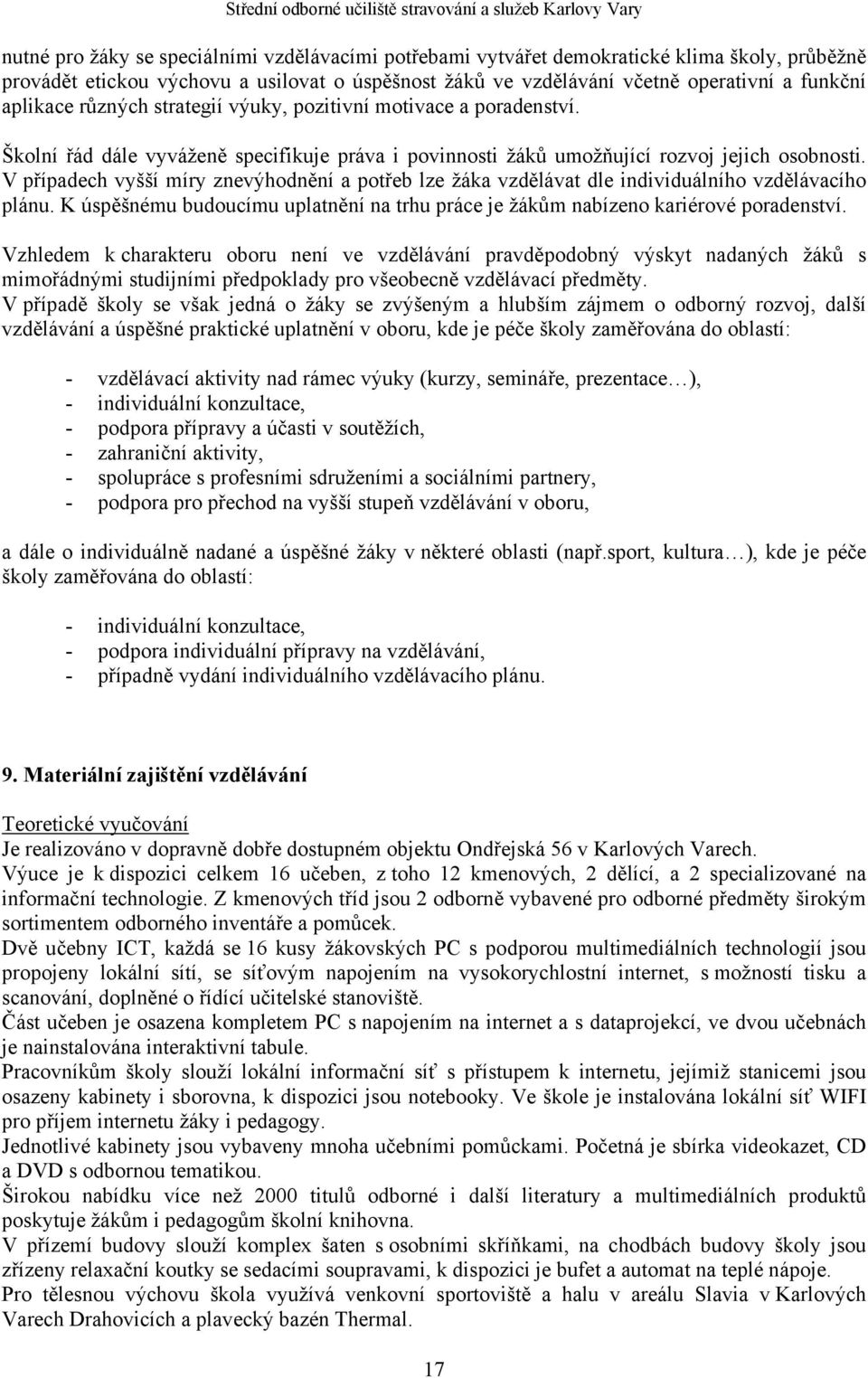 V případech vyšší míry znevýhodnění a potřeb lze žáka vzdělávat dle individuálního vzdělávacího plánu. K úspěšnému budoucímu uplatnění na trhu práce je žákům nabízeno kariérové poradenství.