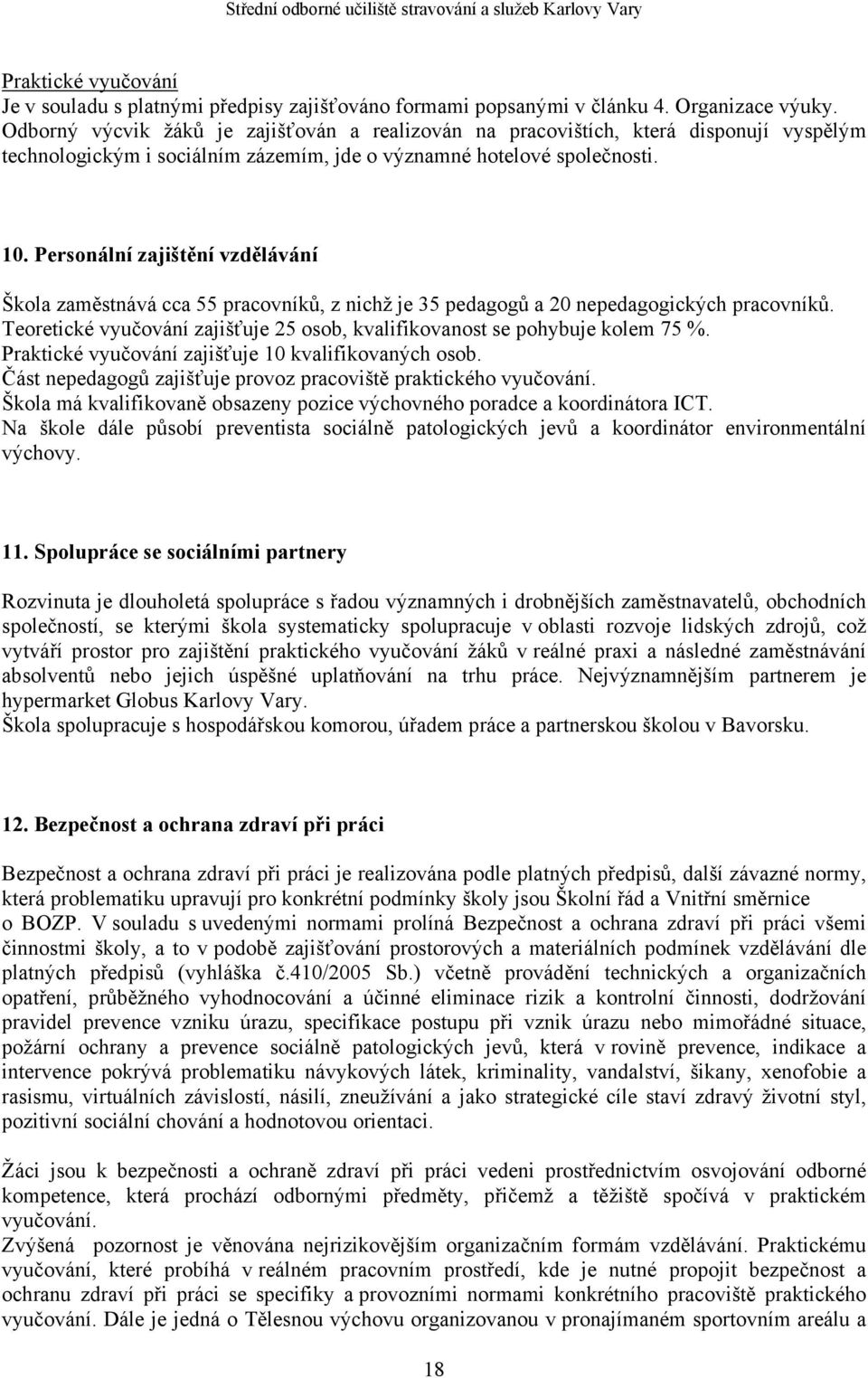 Personální zajištění vzdělávání Škola zaměstnává cca 55 pracovníků, z nichž je 35 pedagogů a 20 nepedagogických pracovníků.