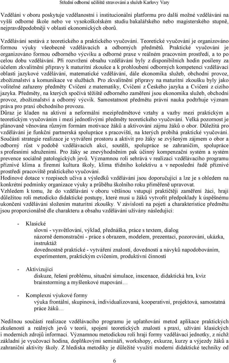Teoretické vyučování je organizováno formou výuky všeobecně vzdělávacích a odborných předmětů.