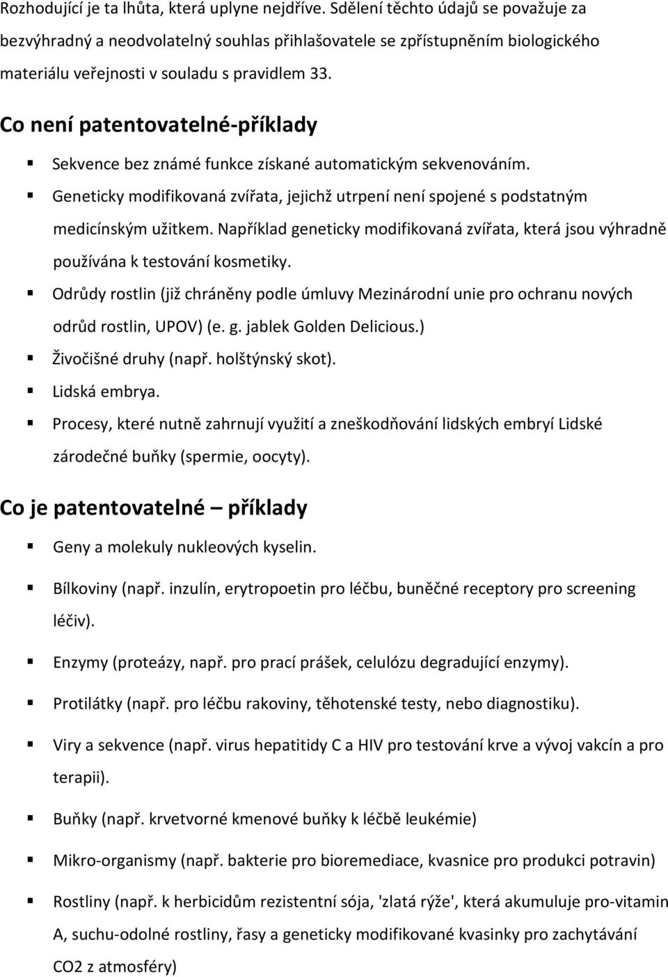 Co není patentovatelné-příklady Sekvence bez známé funkce získané automatickým sekvenováním. Geneticky modifikovaná zvířata, jejichž utrpení není spojené s podstatným medicínským užitkem.