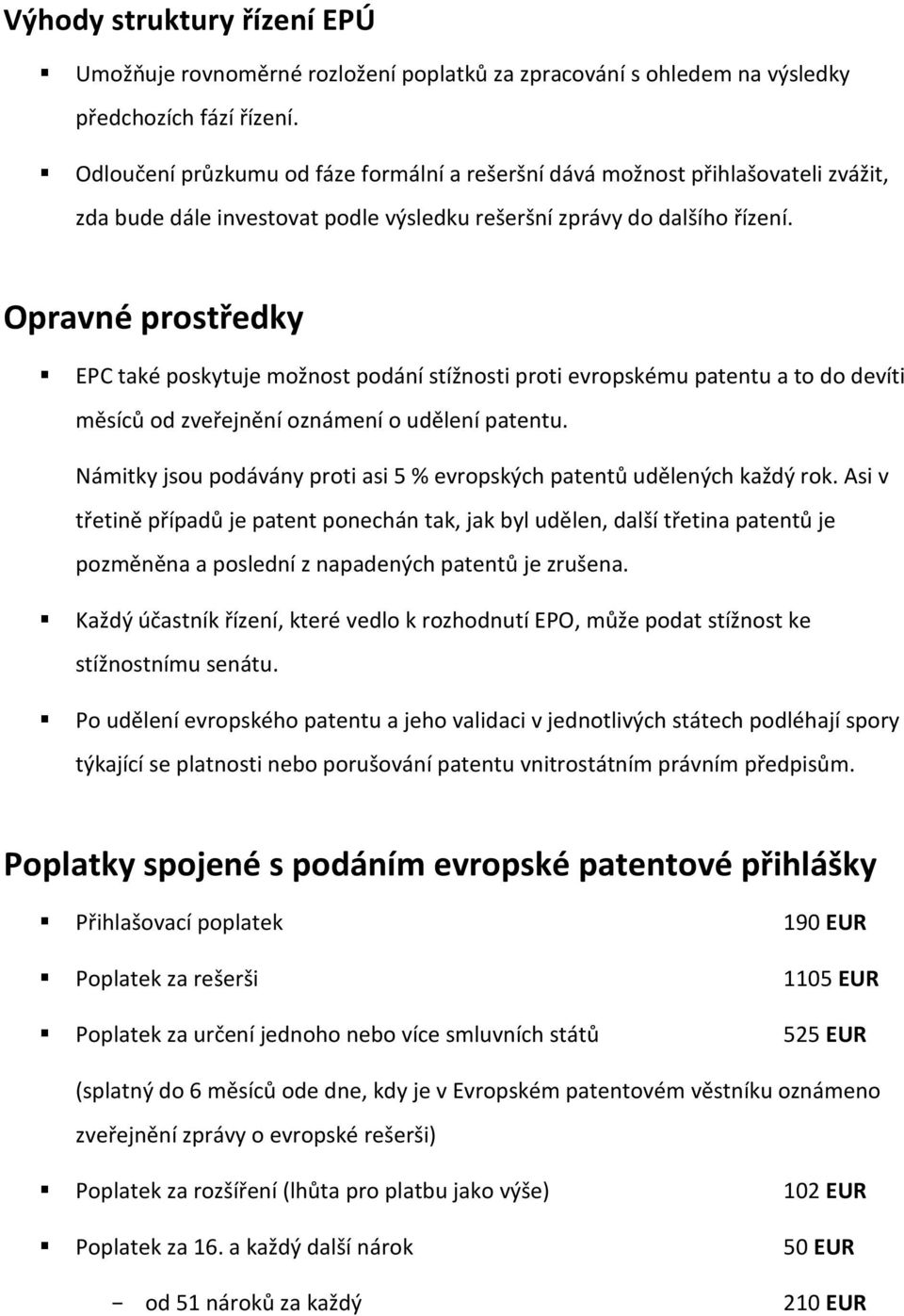 Opravné prostředky EPC také poskytuje možnost podání stížnosti proti evropskému patentu a to do devíti měsíců od zveřejnění oznámení o udělení patentu.