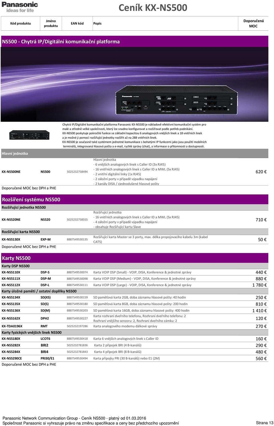 KX-NS500 poskytuje pokročilé funkce se základní kapacitou 6 analogových vnějších linek a 18 vnitřních linek a je možné ji pomocí rozšiřující jednotky rozšířit až na 288 vnitřních linek.