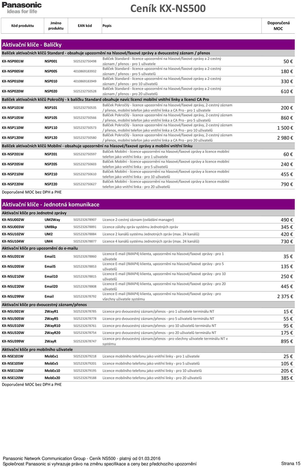 2-cestný záznam / přenos - pro 5 uživatelů KX-NSP010W NSP010 4010869183949 Balíček Standard - licence upozornění na hlasové/faxové zprávy a 2-cestný záznam / přenos - pro 10 uživatelů KX-NSP020W