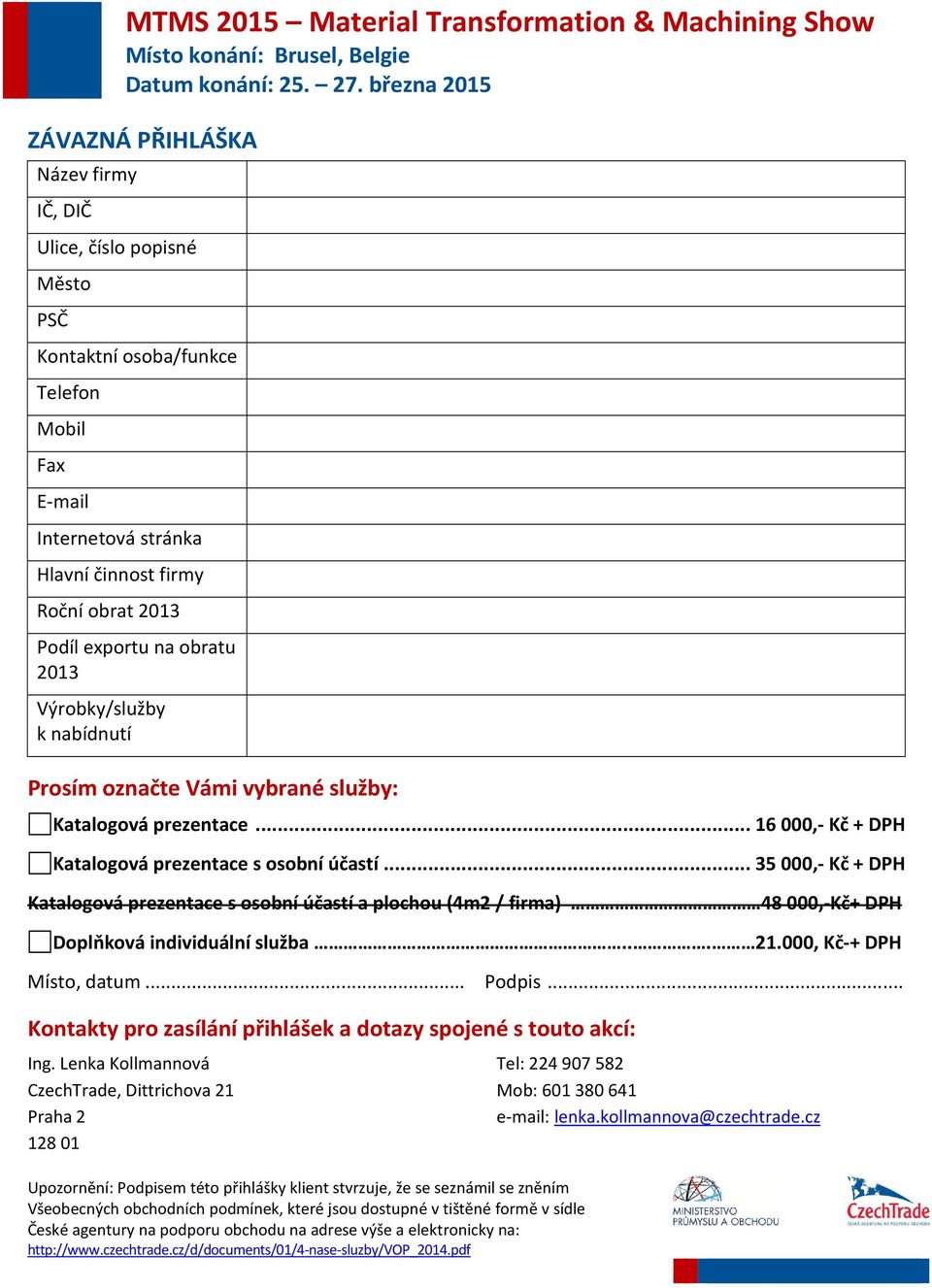 .. 35 000,- Kč + DPH Katalogová prezentace s osobní účastí a plochou (4m2 / firma) 48 000,-Kč+ DPH Doplňková individuální služba... 21.000, Kč-+ DPH Místo, datum... Podpis.