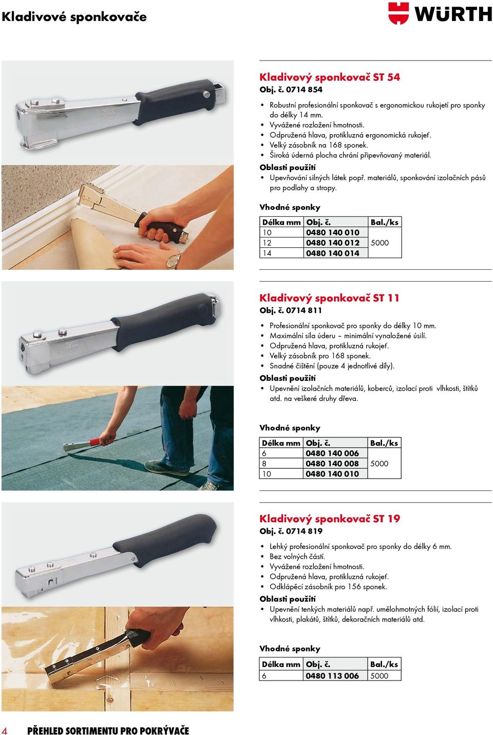 materiálů, sponkování izolačních pásů pro podlahy a stropy. Vhodné sponky Délka Obj. č. 10 0480 140 010 12 0480 140 012 14 0480 140 014 Bal./ks 5000 Kladivový sponkovač ST 11 Obj. č. 0714 811 Profesionální sponkovač pro sponky do délky 10.