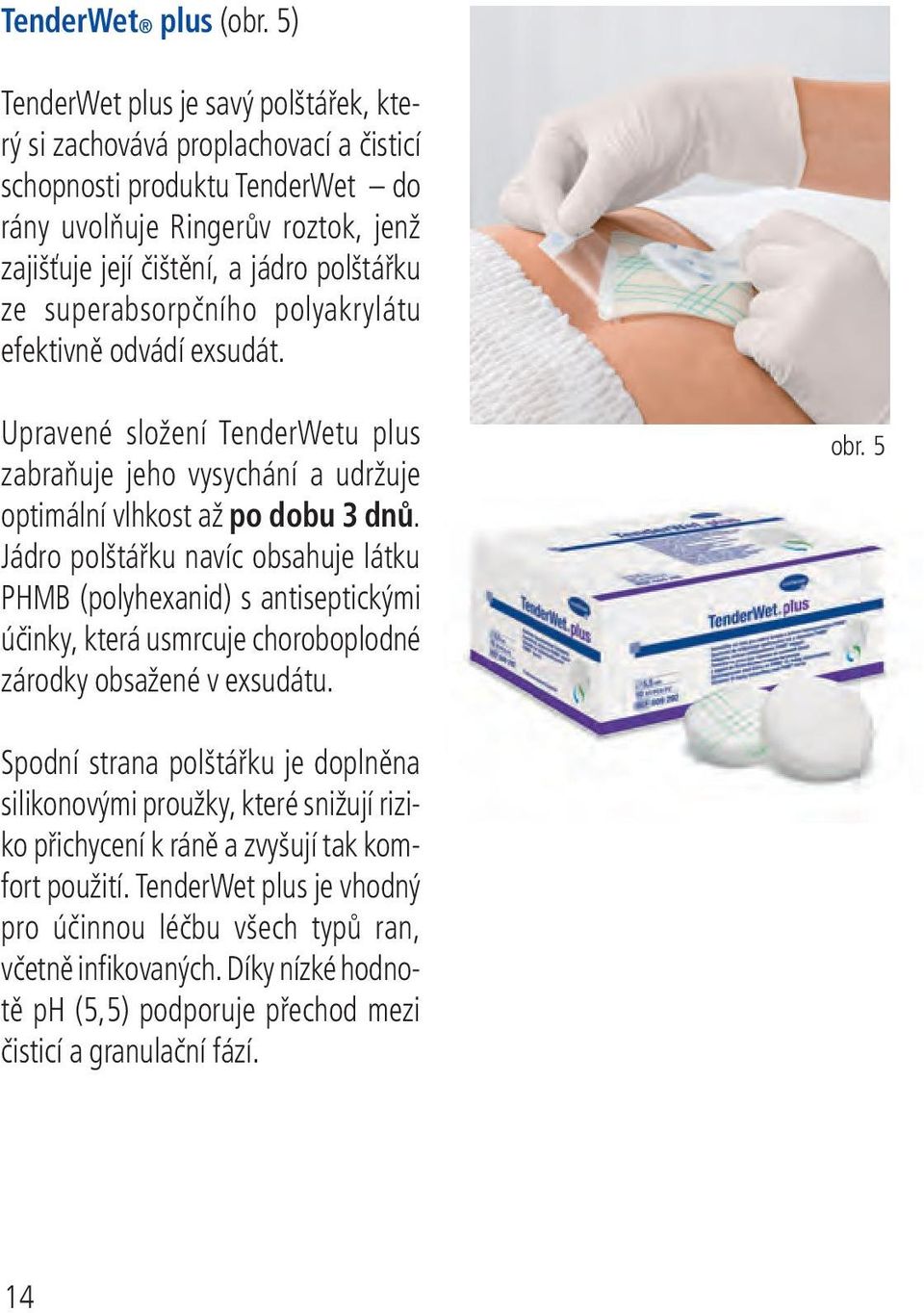 superabsorpčního polyakrylátu efektivně odvádí exsudát. Upravené složení TenderWetu plus zabraňuje jeho vysychání a udržuje optimální vlhkost až po dobu 3 dnů.