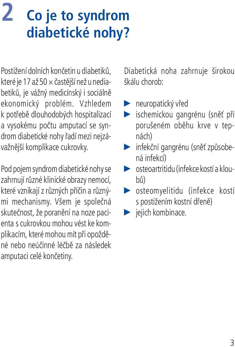 Pod pojem syndrom diabetické nohy se zahrnují různé klinické obrazy nemocí, které vznikají z různých příčin a různými mechanismy.