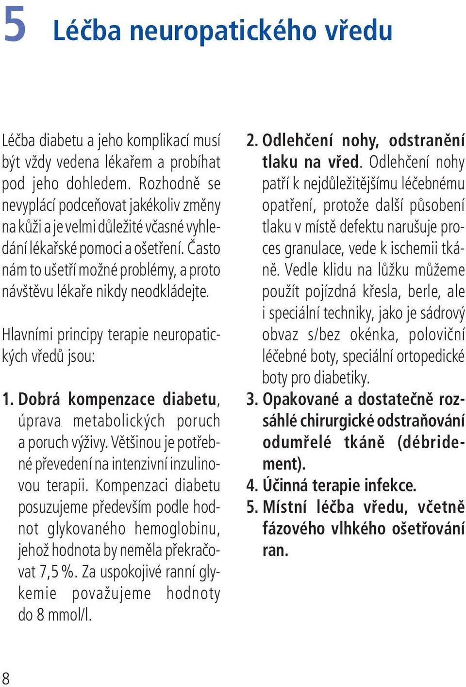 Často nám to ušetří možné problémy, a proto návštěvu lékaře nikdy neodkládejte. Hlavními principy terapie neuropatických vředů jsou: 1.