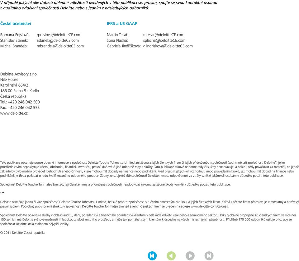 com Soňa Plachá: splacha@deloittece.com Gabriela Jindřišková: gjindriskova@deloittece.com Deloitte Advisory s.r.o. Nile House Karolinská 654/2 186 00 Praha 8 - Karlín Česká republika Tel.