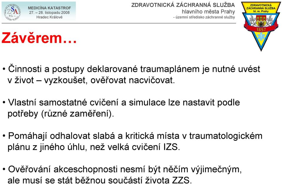 Pomáhají odhalovat slabá a kritická místa v traumatologickém plánu z jiného úhlu, než velká