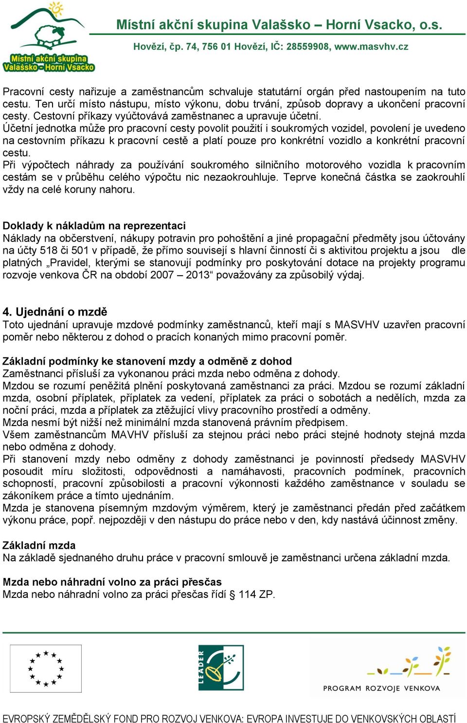 Účetní jednotka může pro pracovní cesty povolit použití i soukromých vozidel, povolení je uvedeno na cestovním příkazu k pracovní cestě a platí pouze pro konkrétní vozidlo a konkrétní pracovní cestu.