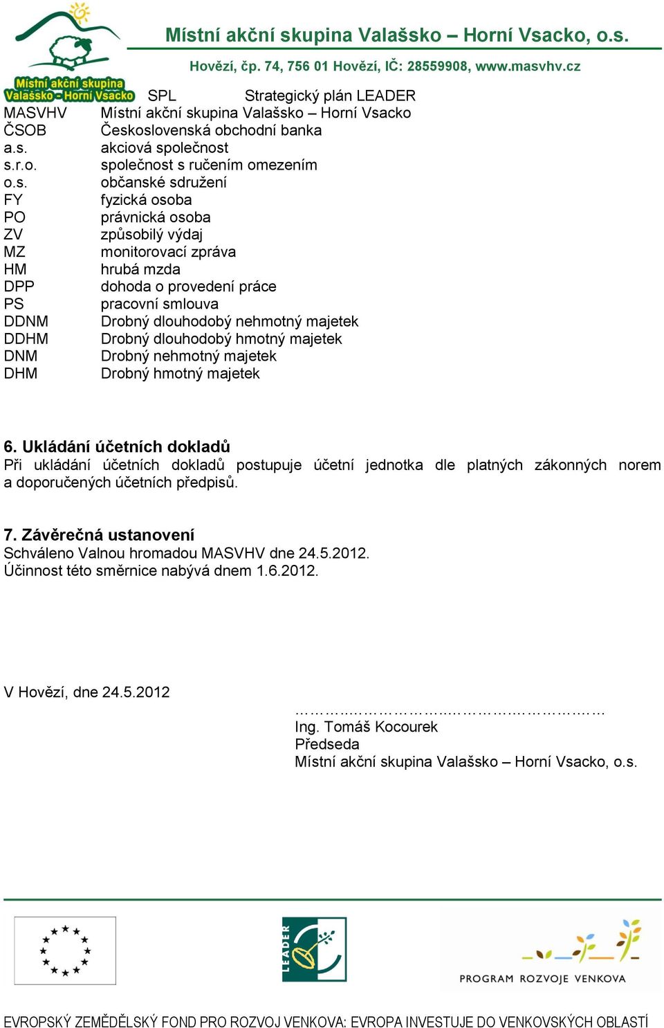 omezením občanské sdružení fyzická osoba právnická osoba způsobilý výdaj monitorovací zpráva hrubá mzda dohoda o provedení práce pracovní smlouva Drobný dlouhodobý nehmotný majetek Drobný dlouhodobý