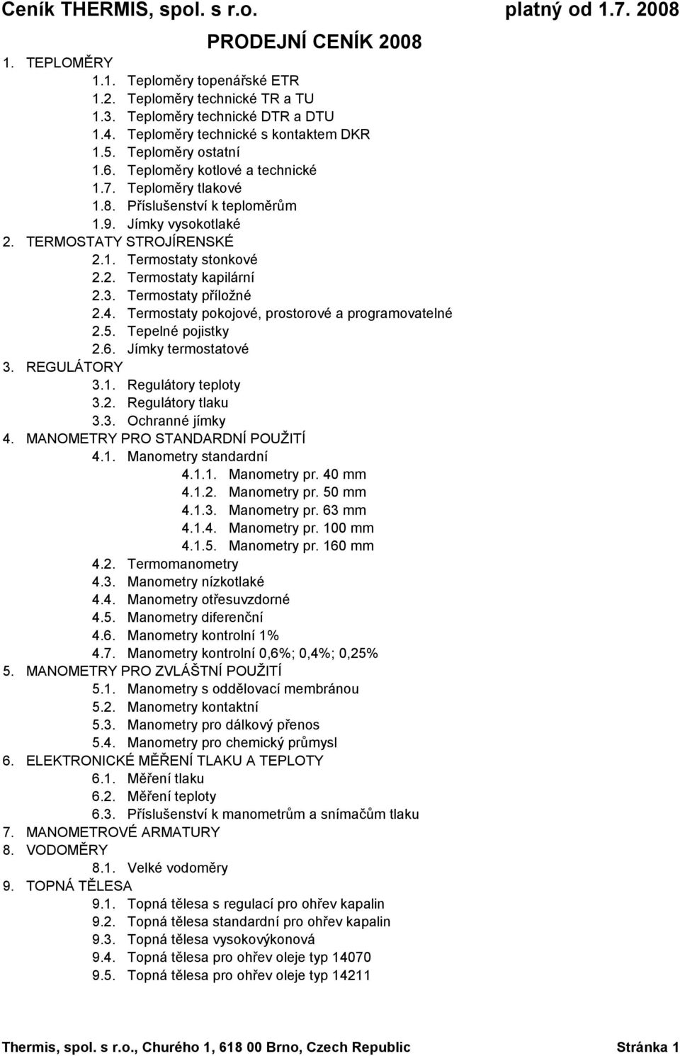 Termostaty příložné 2.4. Termostaty pokojové, prostorové a programovatelné 2.5. Tepelné pojistky 2.6. Jímky termostatové 3. REGULÁTORY 3.1. Regulátory teploty 3.2. Regulátory tlaku 3.3. Ochranné jímky 4.