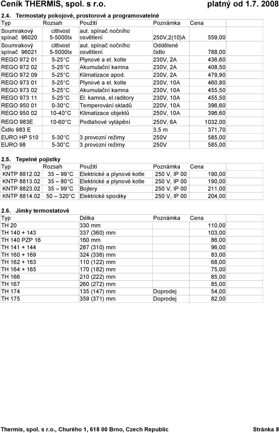 kotle 230V, 2A 436,60 REGO 972 02 5-25 C Akumulační kamna 230V, 2A 408,50 REGO 972 09 5-25 C Klimatizace apod. 230V, 2A 479,90 REGO 973 01 5-25 C Plynové a el.