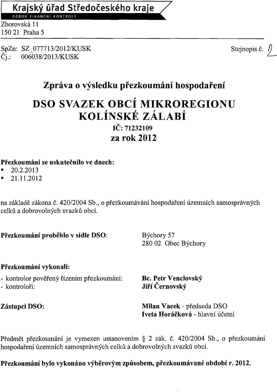 2012 ve dnech: na základě zákona Č. 420/2004 Sb., o přezkoumávání hospodaření územních samosprávných celků a dobrovolných svazků obcí.