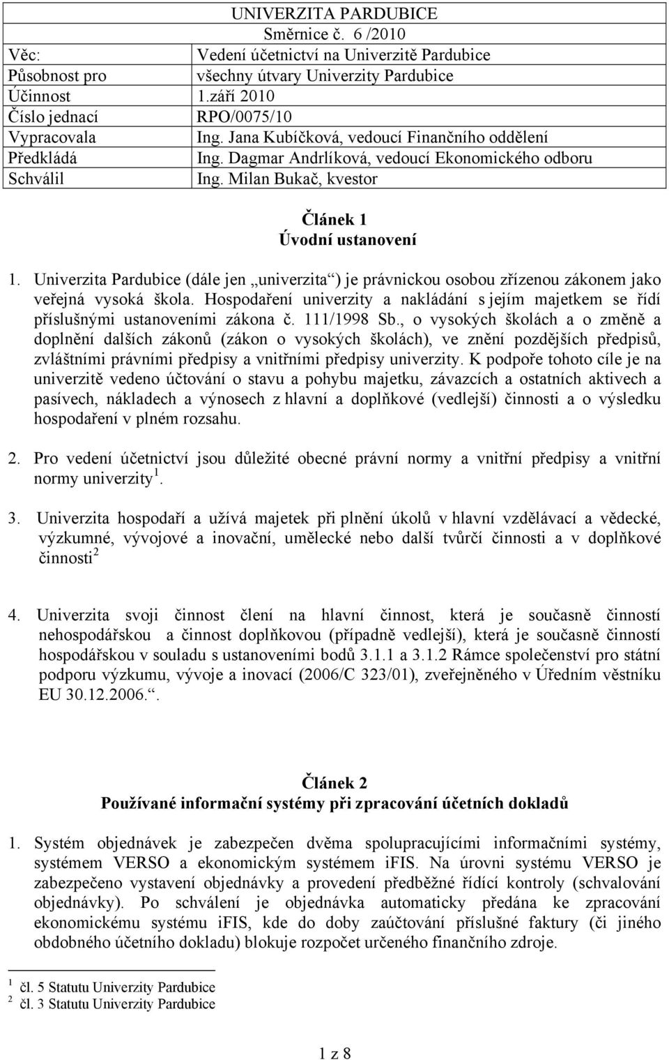 Milan Bukač, kvestor Článek 1 Úvodní ustanovení 1. Univerzita Pardubice (dále jen univerzita ) je právnickou osobou zřízenou zákonem jako veřejná vysoká škola.