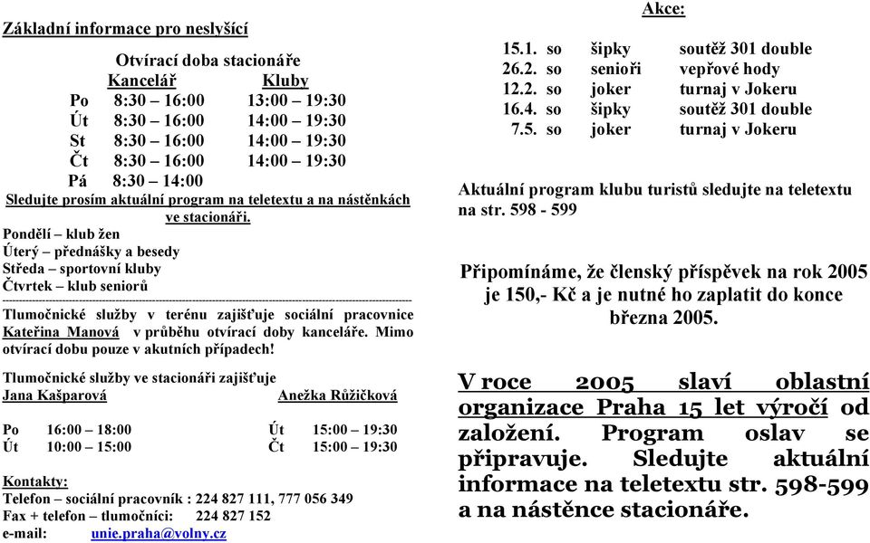 Pondělí klub žen Úterý přednášky a besedy Středa sportovní kluby Čtvrtek klub seniorů