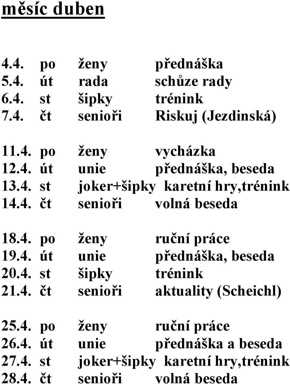 4. út unie přednáška, beseda 20.4. st šipky trénink 21.4. čt senioři aktuality (Scheichl) 25.4. po ženy ruční práce 26.4. út unie přednáška a beseda 27.