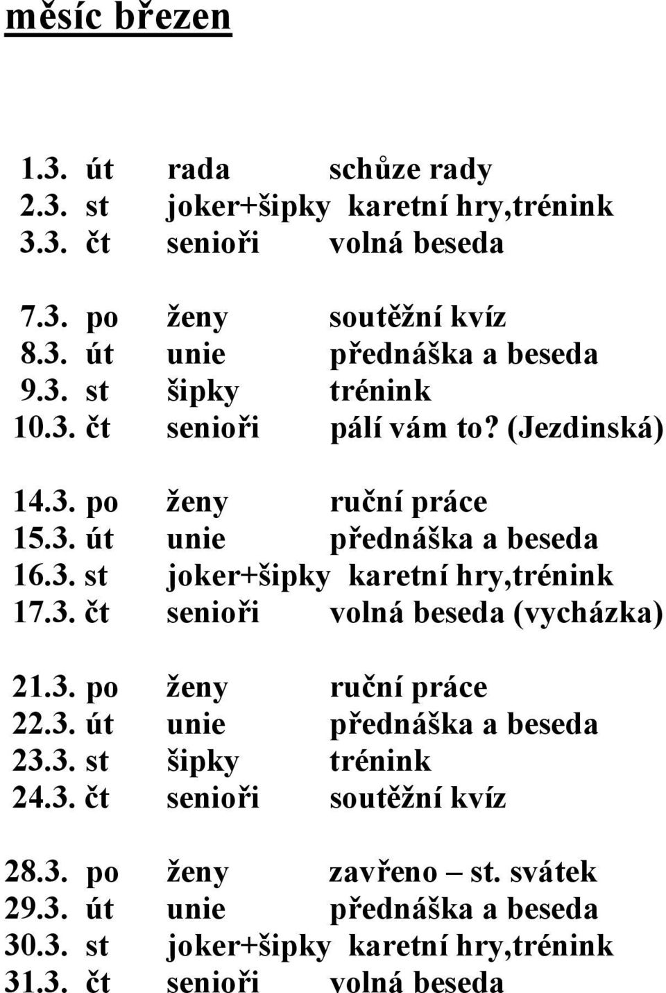 3. čt senioři volná beseda (vycházka) 21.3. po ženy ruční práce 22.3. út unie přednáška a beseda 23.3. st šipky trénink 24.3. čt senioři soutěžní kvíz 28.