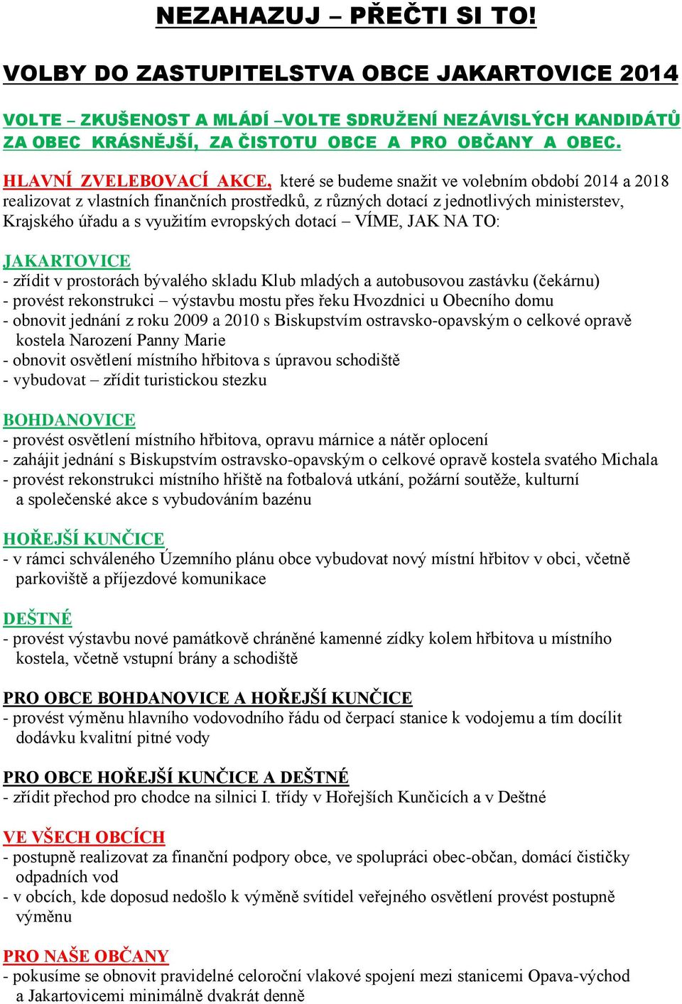 evropských dotací VÍME, JAK NA TO: JAKARTOVICE - zřídit v prostorách bývalého skladu Klub mladých a autobusovou zastávku (čekárnu) - provést rekonstrukci výstavbu mostu přes řeku Hvozdnici u Obecního