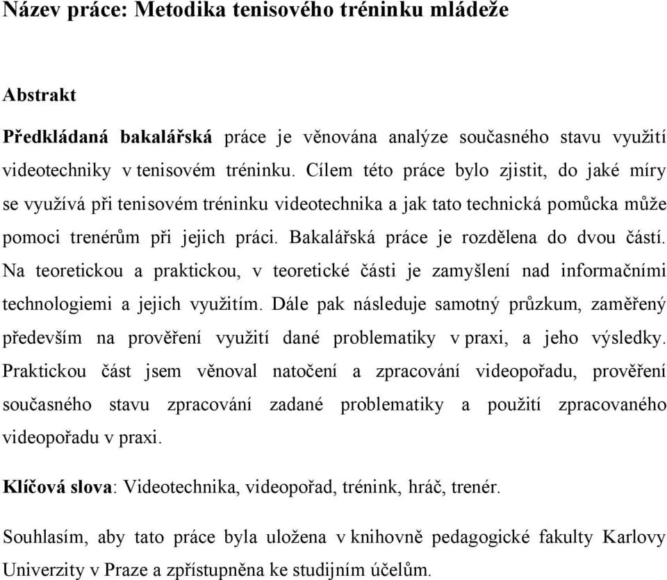Bakalářská práce je rozdělena do dvou částí. Na teoretickou a praktickou, v teoretické části je zamyšlení nad informačními technologiemi a jejich využitím.