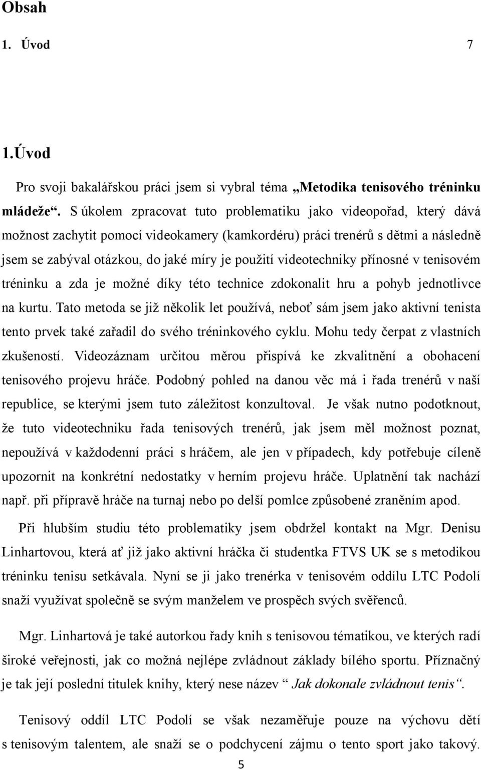 videotechniky přínosné v tenisovém tréninku a zda je možné díky této technice zdokonalit hru a pohyb jednotlivce na kurtu.